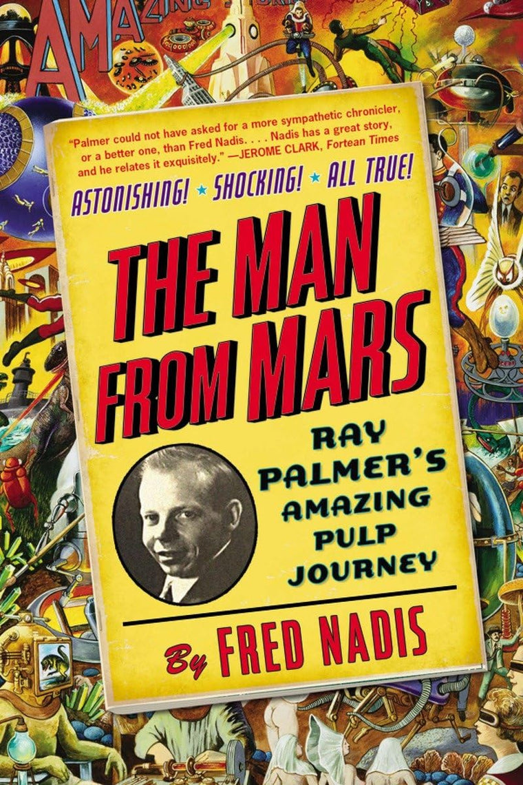 The Man from Mars: Ray Palmers Amazing Pulp Journey