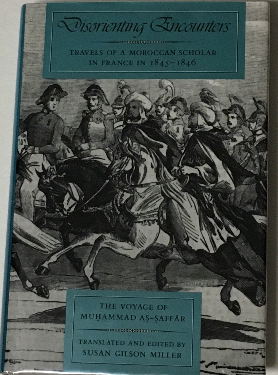 Disorienting Encounters: Travels of a Moroccan Scholar in France in 1845-1846. The Voyage of Muhammad As-Saffar (Comparative Studies on Muslim Societies)