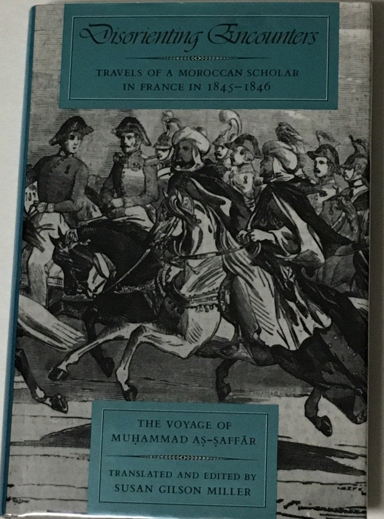Disorienting Encounters: Travels of a Moroccan Scholar in France in 1845-1846. The Voyage of Muhammad As-Saffar (Comparative Studies on Muslim Societies)