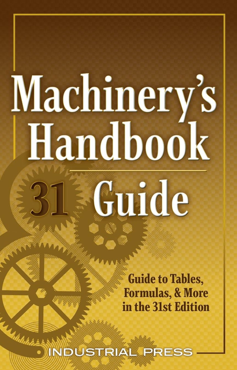 Machinery's Handbook Guide, 31e (Machinery's Handbook Guide To The Use Of Tables And Formulas)