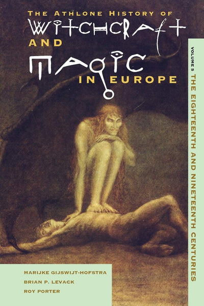 The Athlone History of Witchcraft and Magic in Europe, Volume 5: The Eighteenth and Nineteenth Centuries