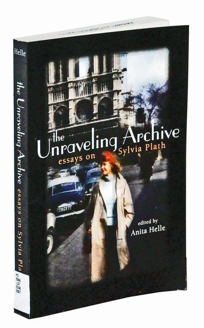 The Unraveling Archive: Essays on Sylvia Plath