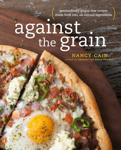 Against the Grain: Extraordinary Gluten-Free Recipes Made fr