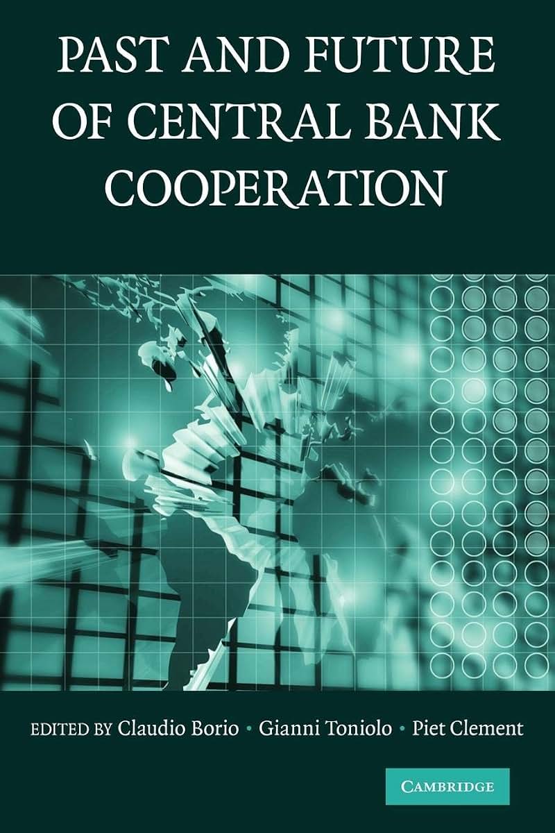 The Past and Future of Central Bank Cooperation (Studies in Macroeconomic History)