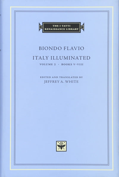Italy Illuminated, Volume 2: Books V-VIII (The I Tatti Renaissance Library)