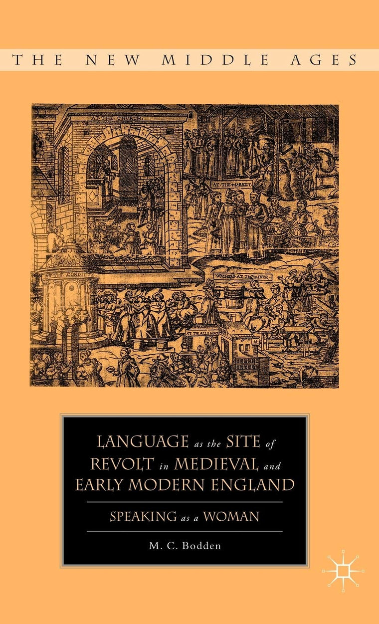Language as the Site of Revolt in Medieval and Early Modern England: Speaking as a Woman (The New Middle Ages)