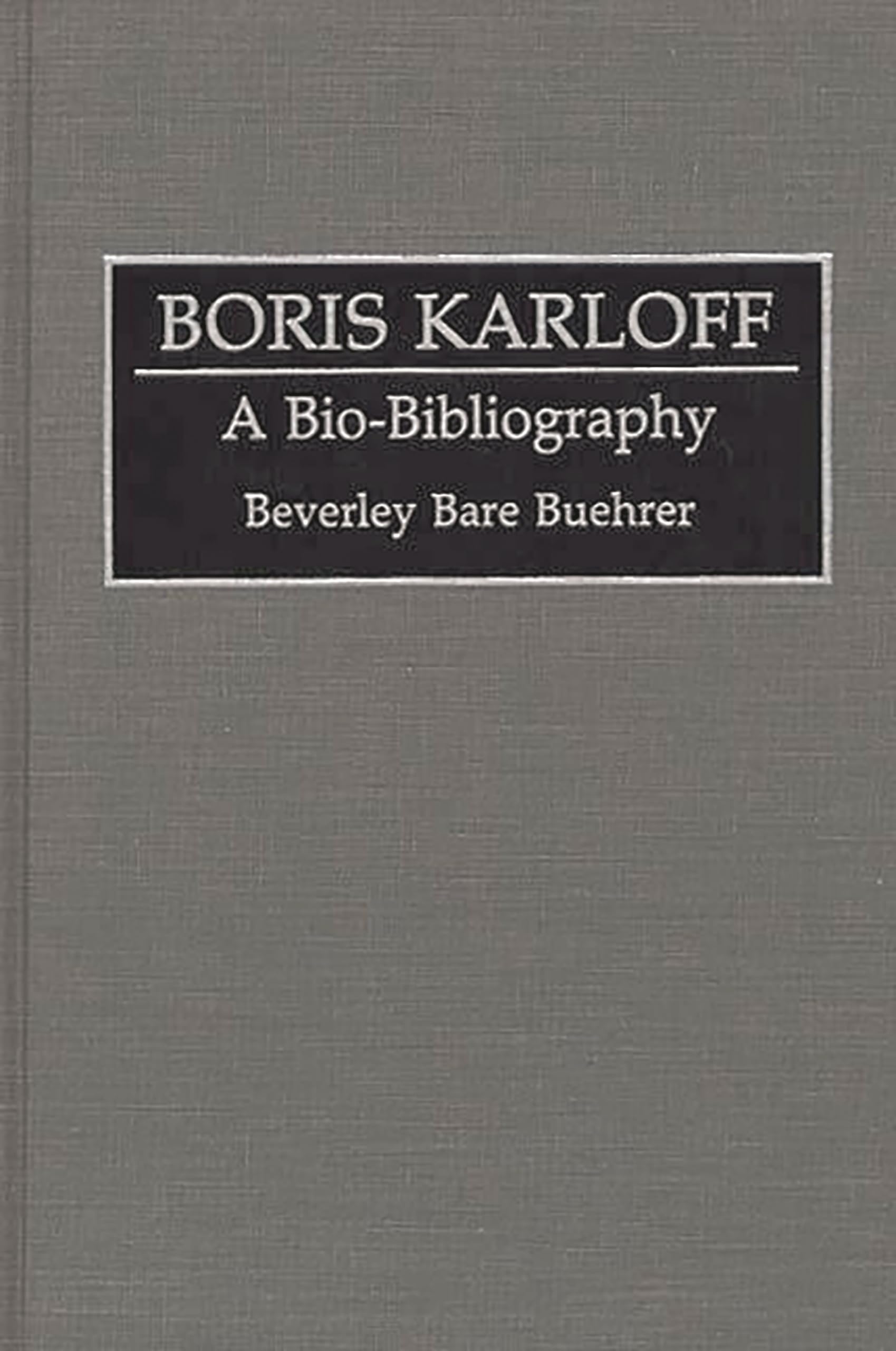 Boris Karloff: A Bio-Bibliography (Bio-Bibliographies in the Performing Arts)