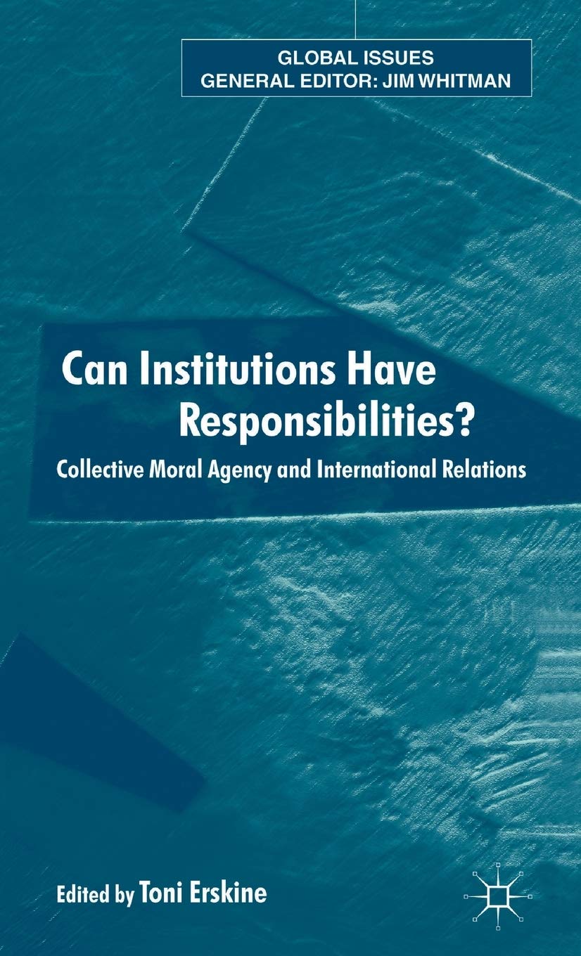 Can Institutions Have Responsibilities?: Collective Moral Agency and International Relations (Global Issues)