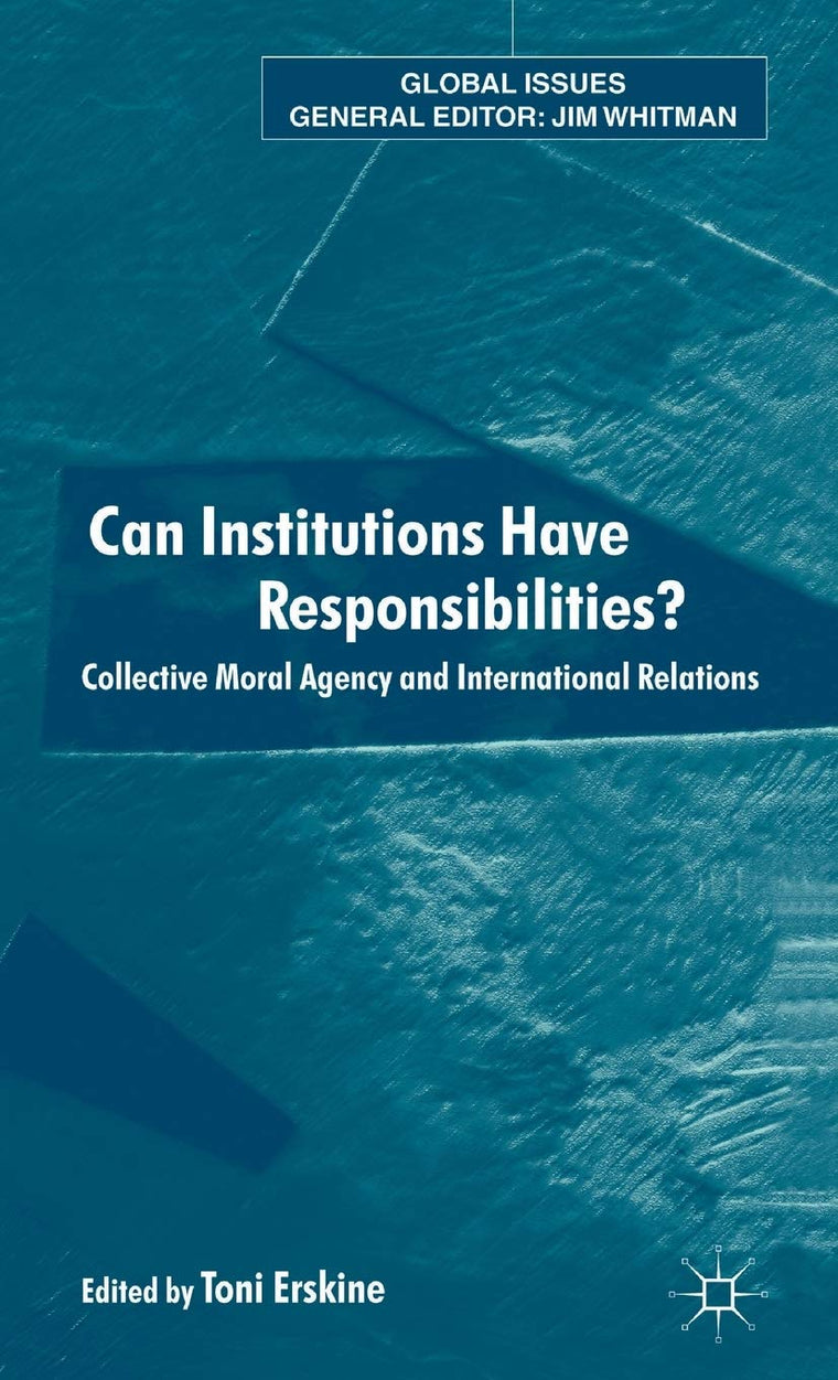 Can Institutions Have Responsibilities?: Collective Moral Agency and International Relations (Global Issues)