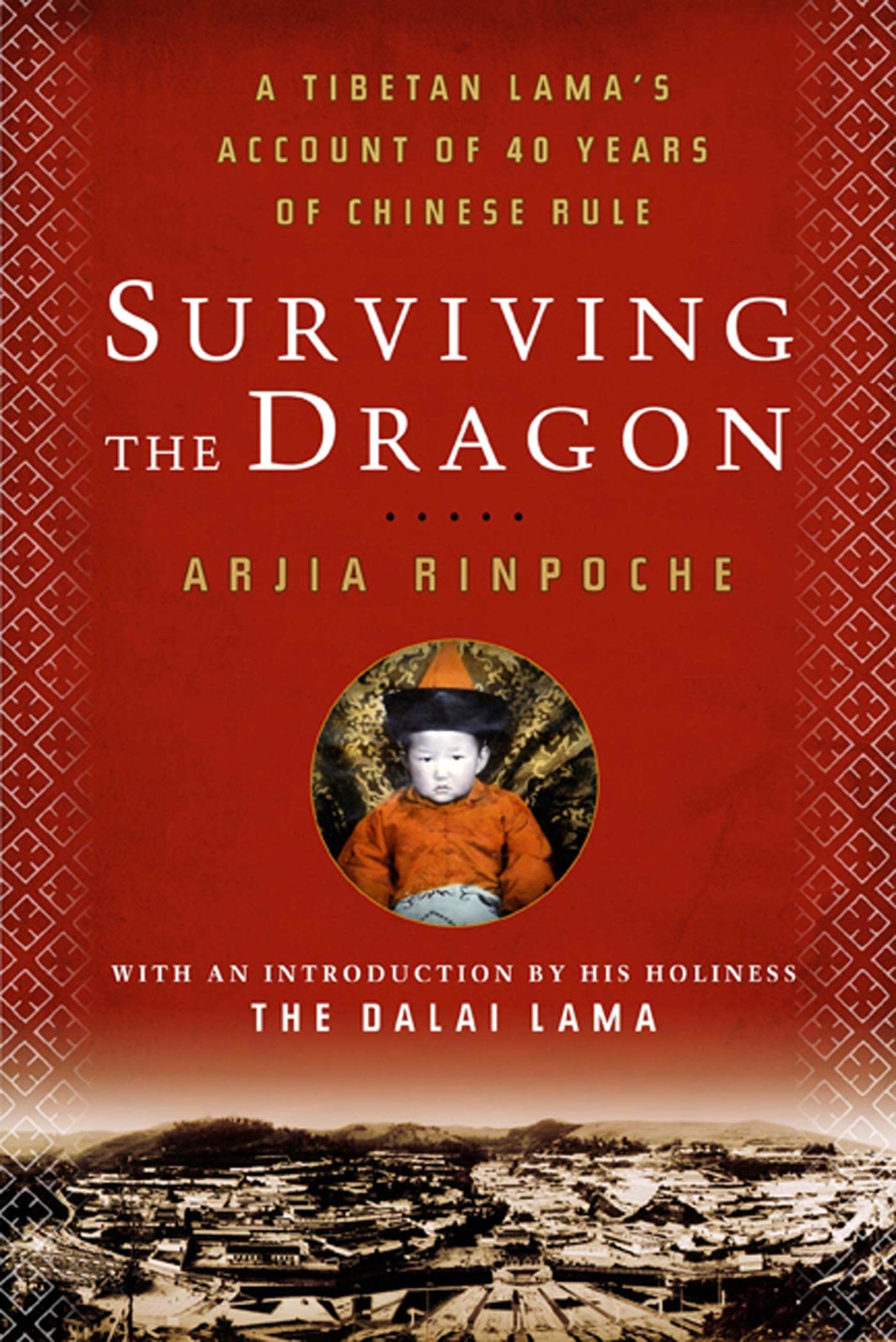 Surviving the Dragon: A Tibetan Lama's Account of 40 Years under Chinese Rule