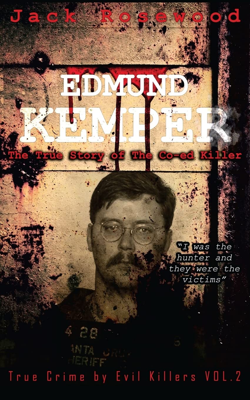 Edmund Kemper: The True Story of The Co-ed Killer: Historical Serial Killers and Murderers (True Crime by Evil Killers)