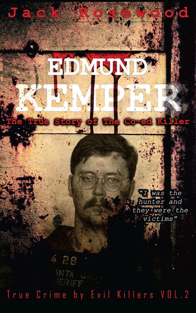 Edmund Kemper: The True Story of The Co-ed Killer: Historical Serial Killers and Murderers (True Crime by Evil Killers)