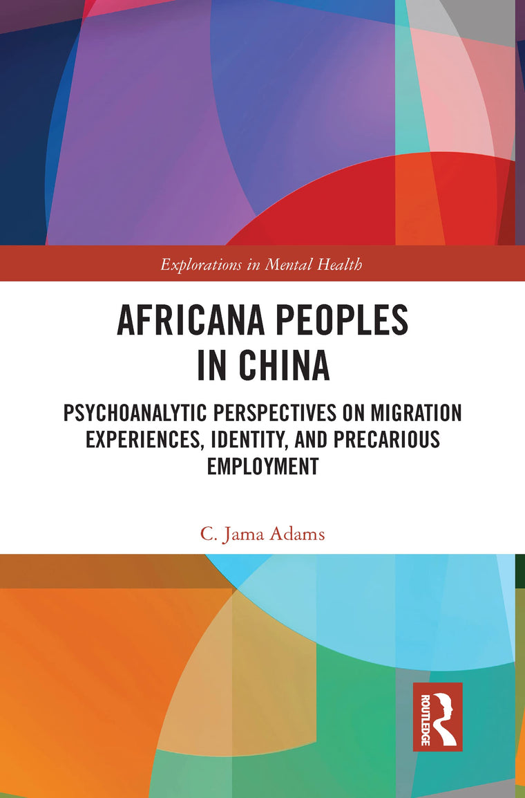 Africana People in China: Psychoanalytic Perspectives on Migration Experiences, Identity, and Precarious Employment (Explorations in Mental Health)