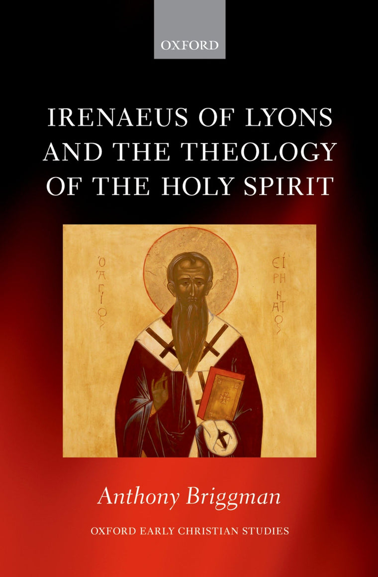 Irenaeus of Lyons and the Theology of the Holy Spirit (Oxford Early Christian Studies)