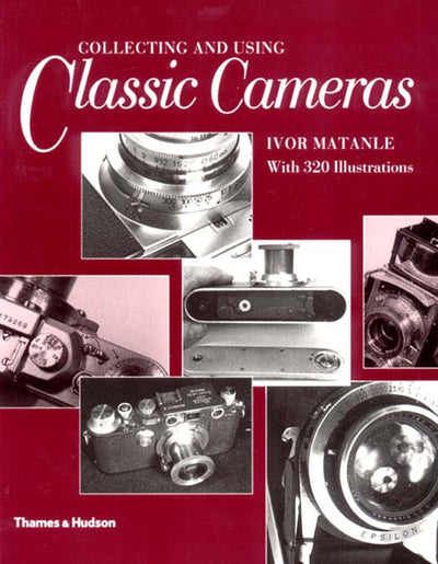 Collecting and Using Classic Cameras by Matanle, Ivor
