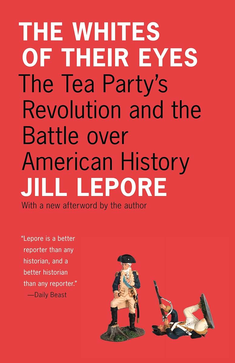 The Whites of Their Eyes: The Tea Party's Revolution and the Battle over American History (The Public Square)