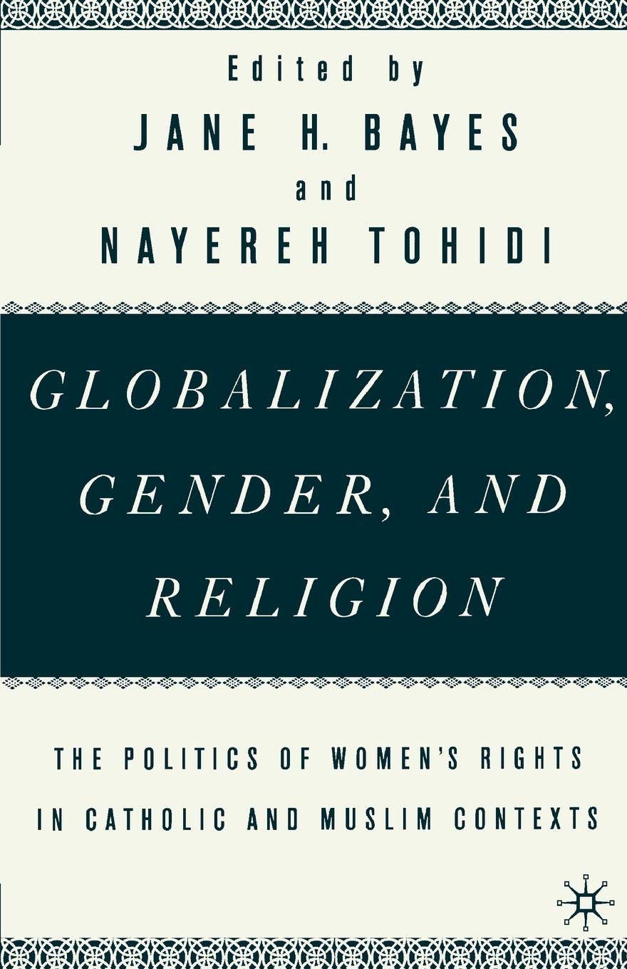 Globalization, Gender, and Religion: The Politics of Women's Rights in Catholic and Muslim Contexts