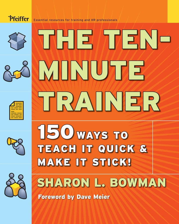 The Ten-Minute Trainer: 150 Ways to Teach it Quick and Make it Stick!