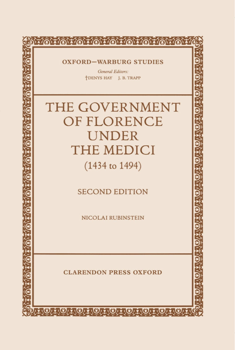 The Government of Florence Under the Medici (1434 to 1494) (Oxford-Warburg Studies)