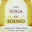 The Yoga of Sound: Tapping the Hidden Power of Music and Cha