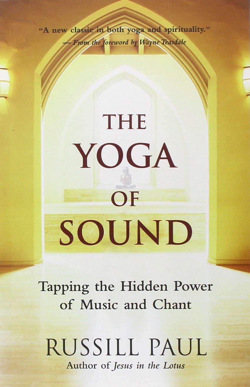The Yoga of Sound: Tapping the Hidden Power of Music and Cha