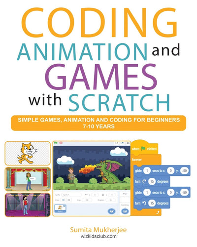 Coding Animation and Games with Scratch: A beginners guide for kids to creating animations, games and coding, using the Scratch computer language