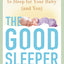 The Good Sleeper: The Essential Guide to Sleep for Your Baby--and You
