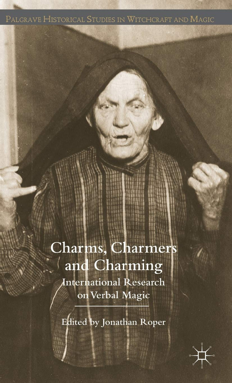 Charms, Charmers and Charming: International Research on Verbal Magic (Palgrave Historical Studies in Witchcraft and Magic)