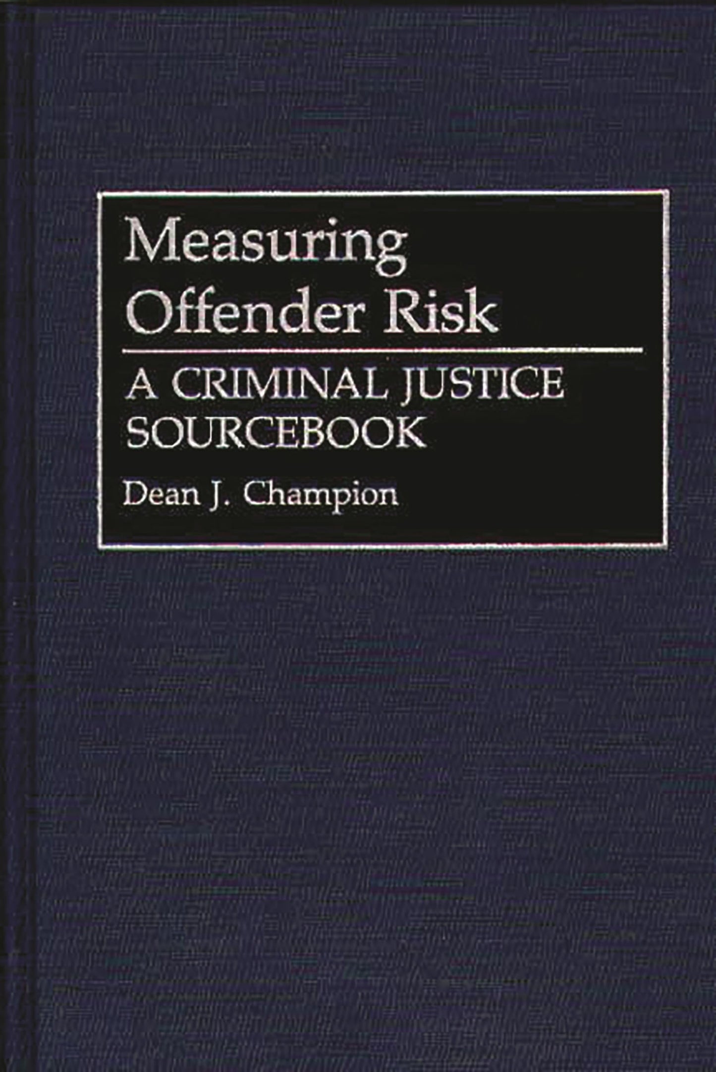 Measuring Offender Risk: A Criminal Justice Sourcebook (Literature; 38)