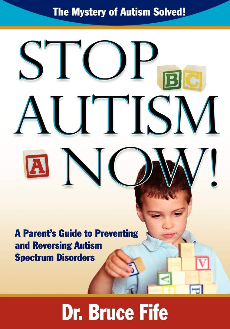 Stop Autism Now!: A Parent's Guide to Preventing and Reversing Autism Spectrum Disorders