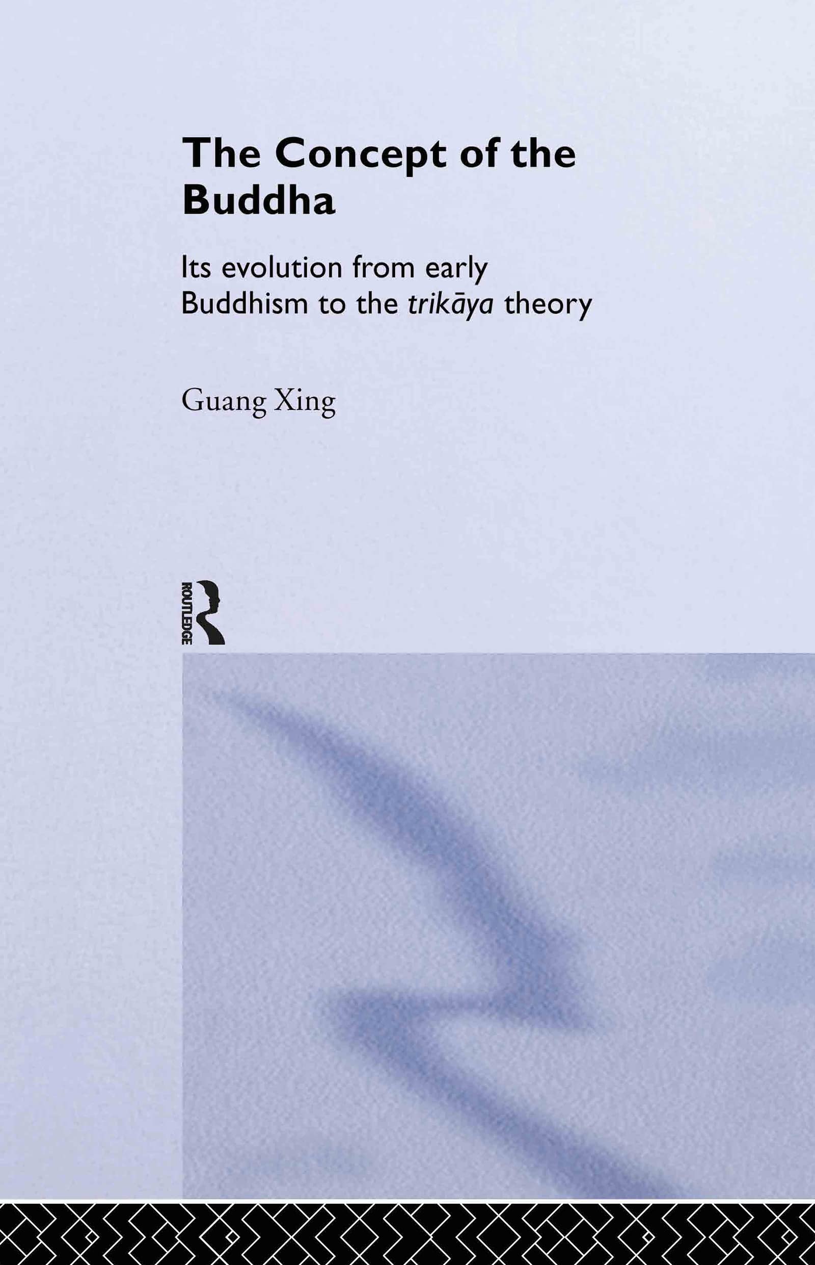 The Concept of the Buddha: Its Evolution from Early Buddhism to the Trikaya Theory (Routledge Critical Studies in Buddhism)