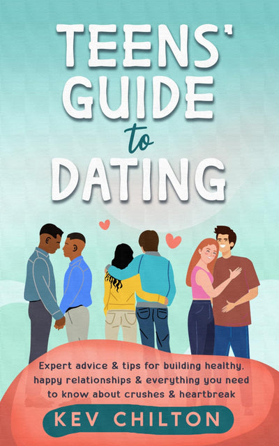Teens' Guide to Dating: Expert Advice & Tips for Building Healthy, Happy Relationships & Everything You Need to Know About Crushes & Heartbreak (Teens' Guide series)