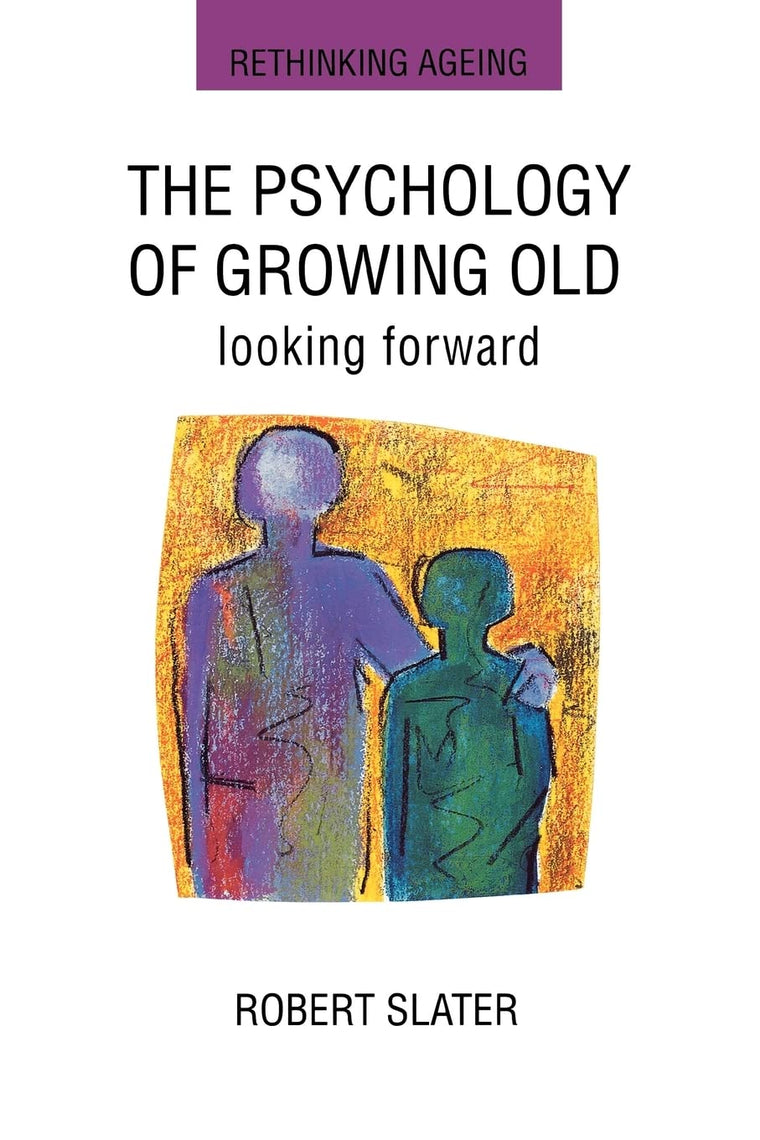 The Psychology Of Growing Old: Looking Forward (Rethinking Ageing Series)