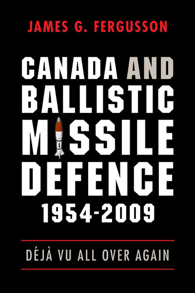Canada and Ballistic Missile Defence, 1954-2009: Déj Vu All Over Again (Studies in Canadian Military History)