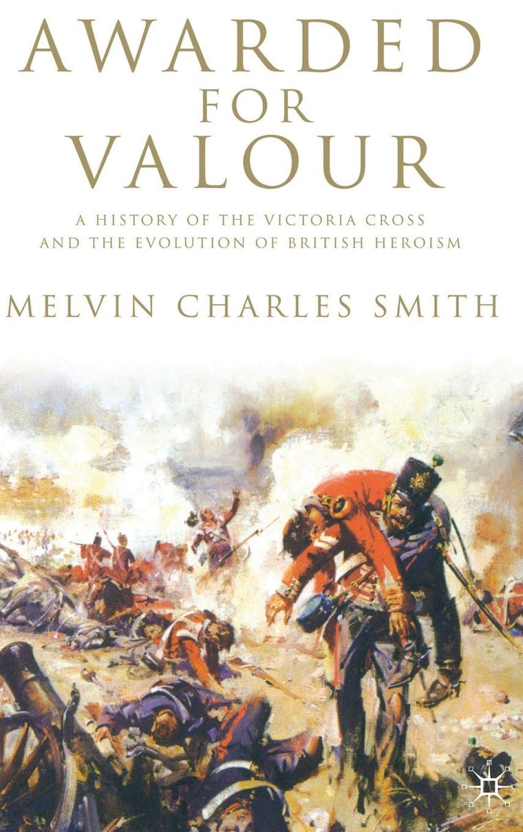 Awarded for Valour: A History of the Victoria Cross and the Evolution of British Heroism (Studies in Military and Strategic History)