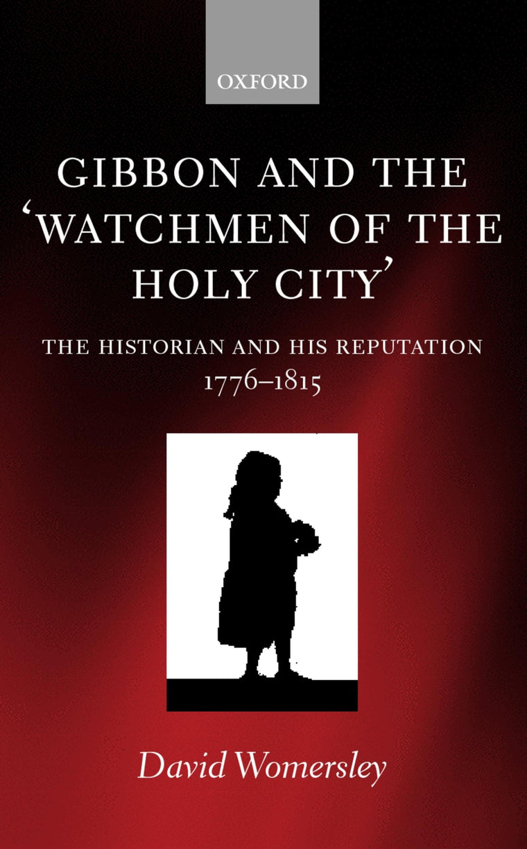 Gibbon and the 'Watchmen of the Holy City': The Historian and his Reputation, 1776-1815