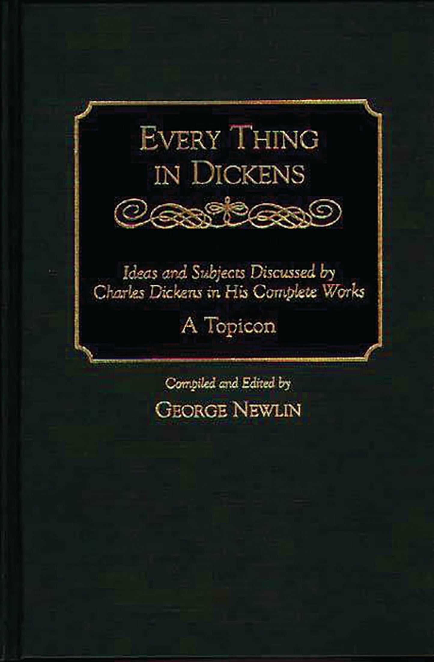 Every Thing in Dickens: Ideas and Subjects Discussed by Charles Dickens in His Complete Works: A Topicon