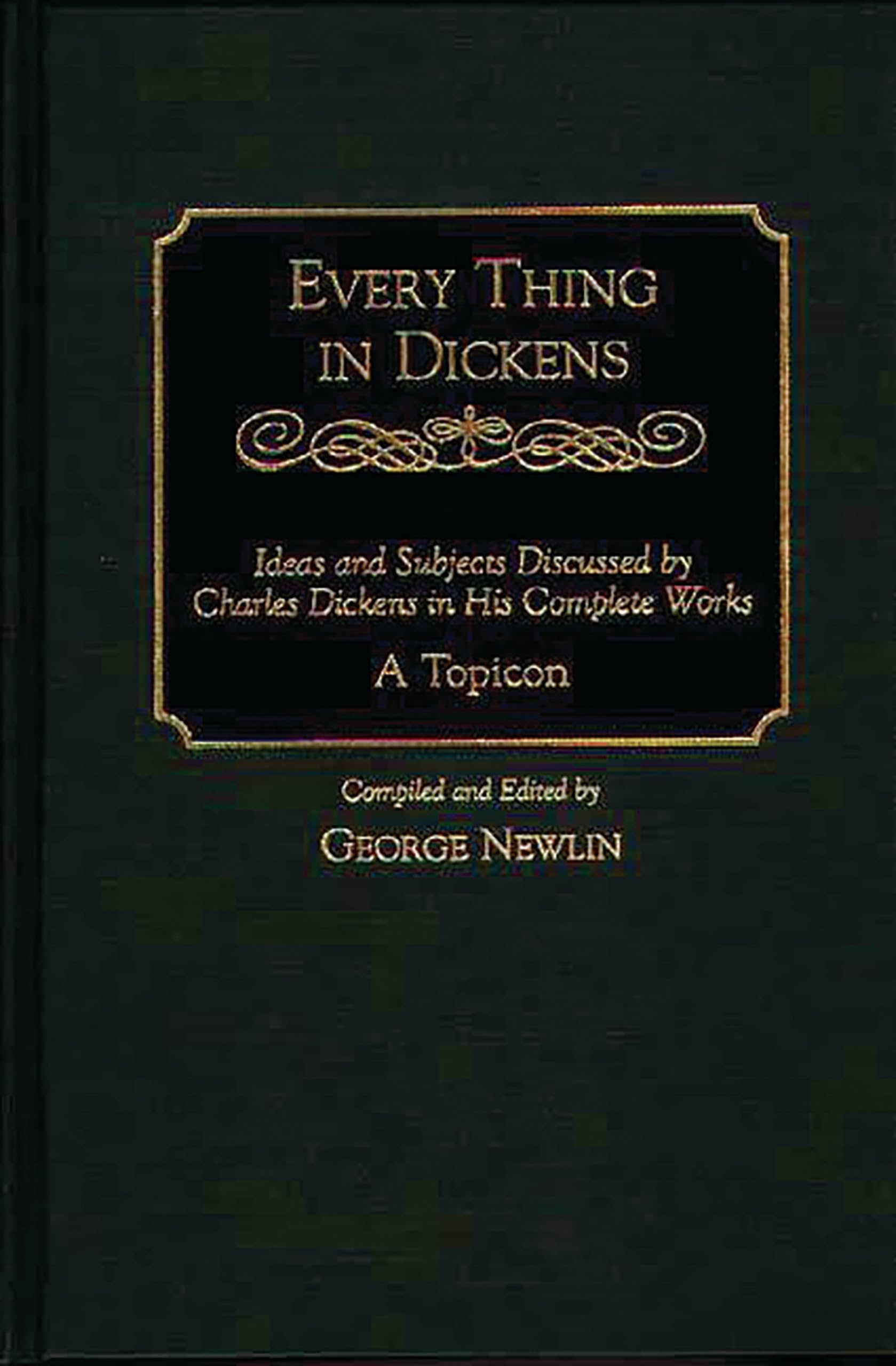 Every Thing in Dickens: Ideas and Subjects Discussed by Charles Dickens in His Complete Works: A Topicon