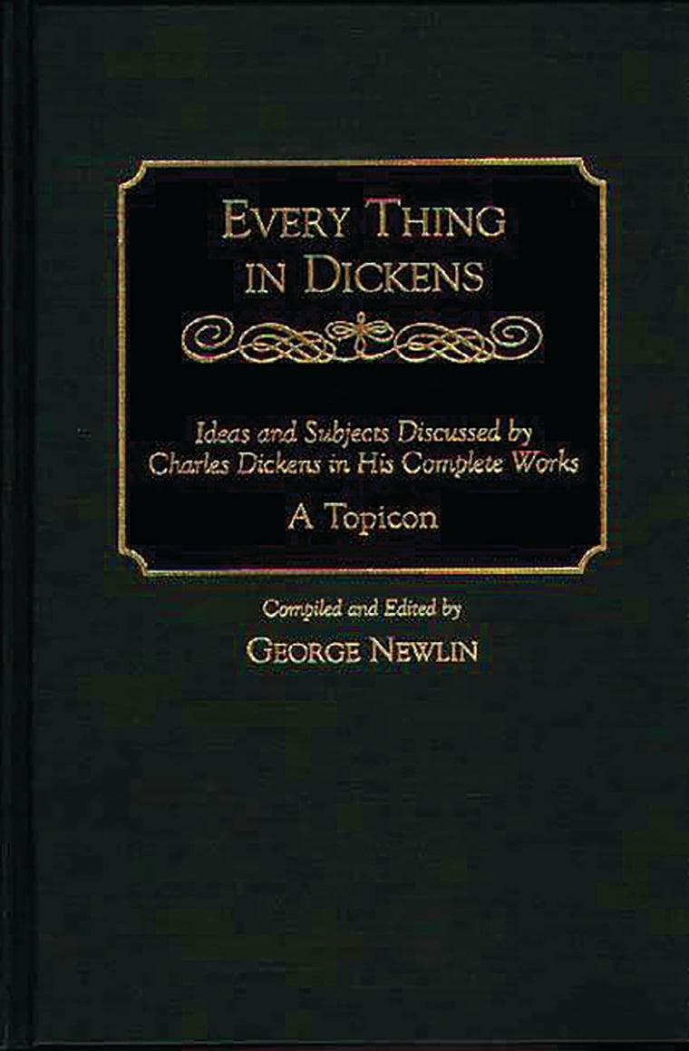Every Thing in Dickens: Ideas and Subjects Discussed by Charles Dickens in His Complete Works: A Topicon