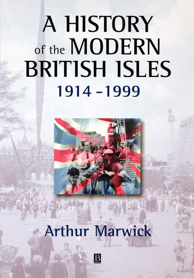 A History of the Modern British Isles, 1914-1999: Circumstances, Events and Outcomes