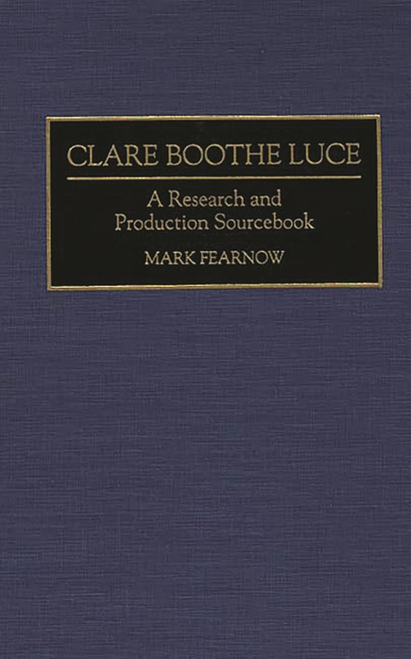 Clare Boothe Luce: A Research and Production Sourcebook (Modern Dramatists Research and Production Sourcebooks)