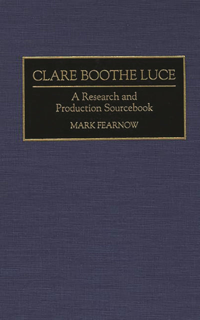 Clare Boothe Luce: A Research and Production Sourcebook (Modern Dramatists Research and Production Sourcebooks)