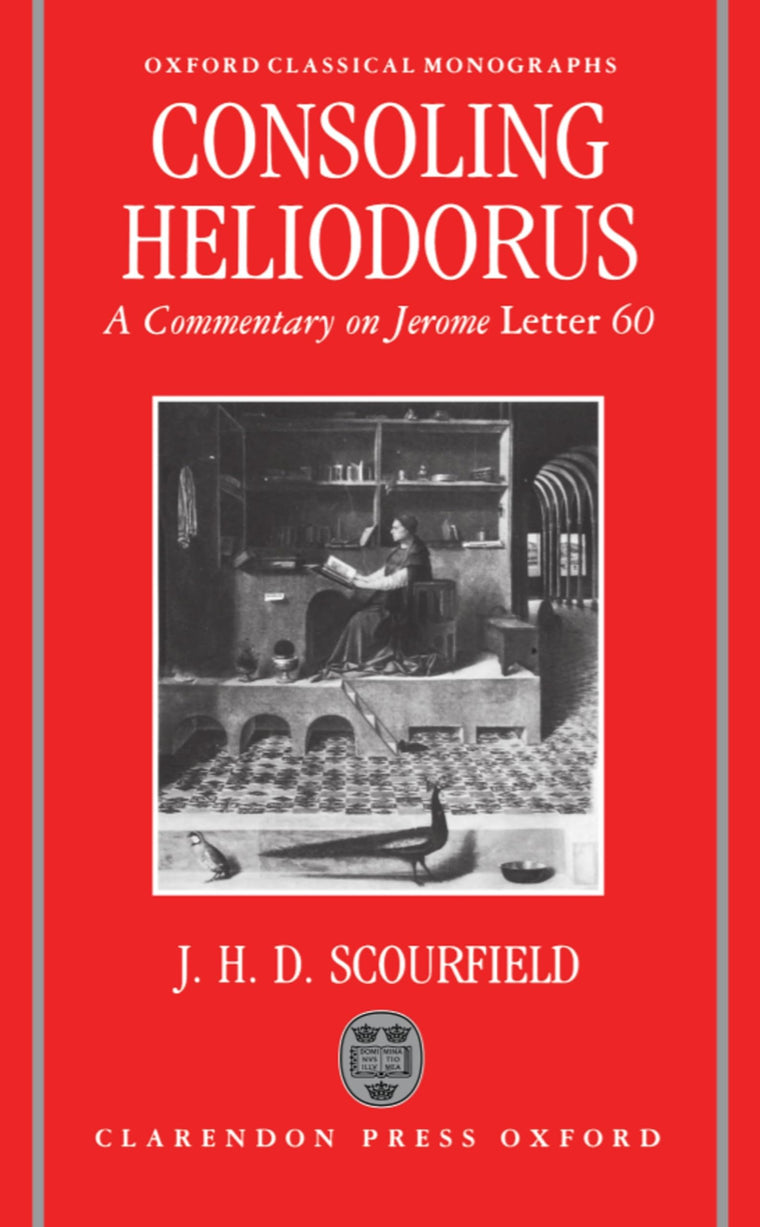 Consoling Heliodorus: A Commentary on Jerome, Letter 60 (Oxford Classical Monographs)