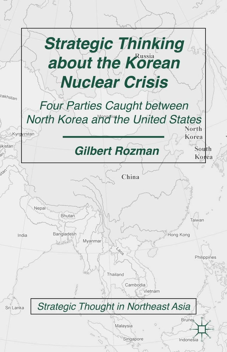Strategic Thinking about the Korean Nuclear Crisis: Four Parties Caught between North Korea and the United States (Strategic Thought in Northeast Asia)