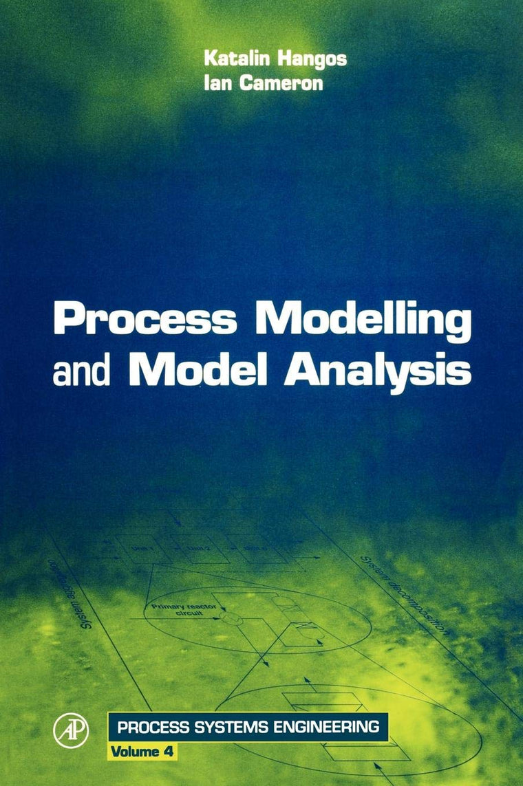 Process Modelling and Model Analysis (Volume 4) (Process Systems Engineering, Volume 4)