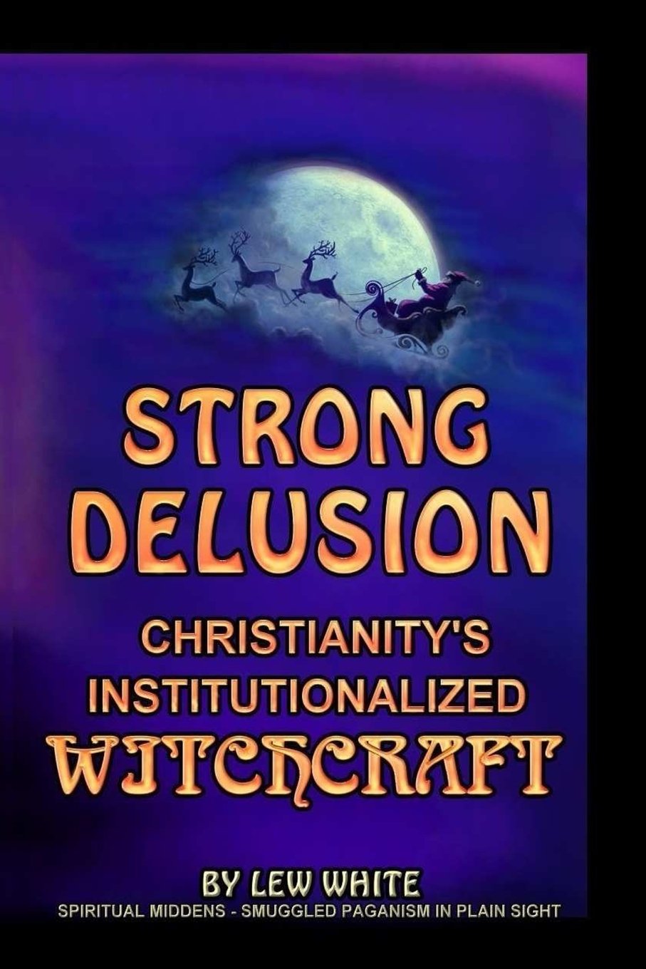 Strong Delusion: Christianitys Institutionalized Witchcraft