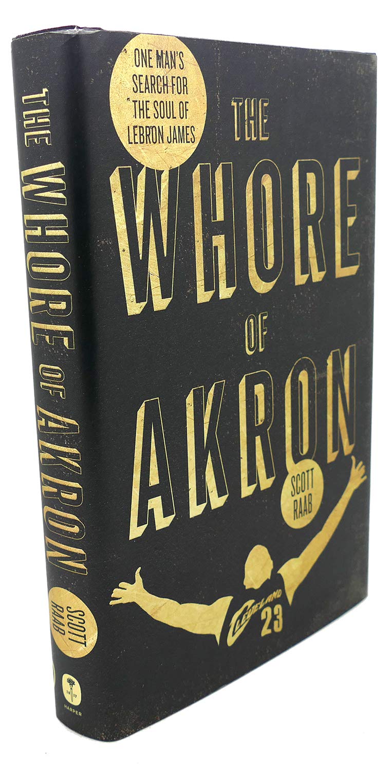 The Whore of Akron: One Man's Search for the Soul of LeBron