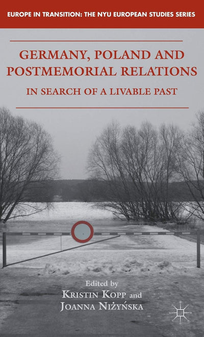 Germany, Poland and Postmemorial Relations: In Search of a Livable Past (Europe in Transition: The NYU European Studies Series)