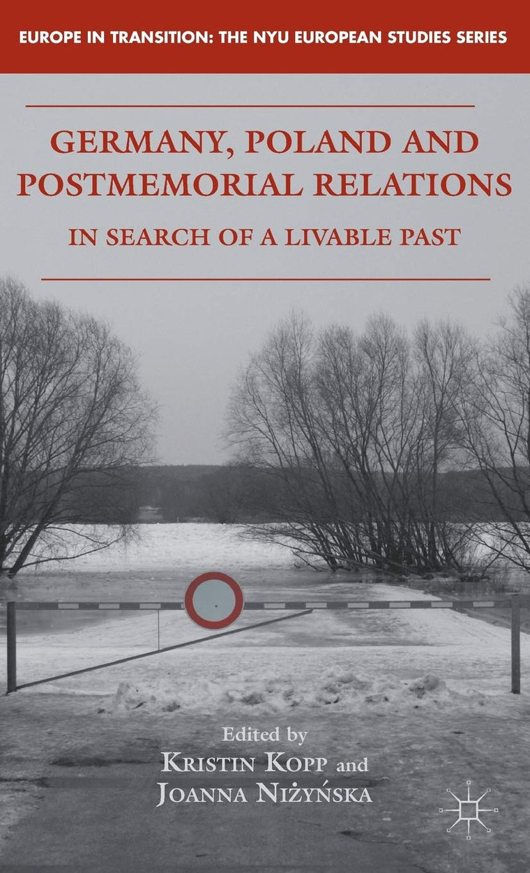 Germany, Poland and Postmemorial Relations: In Search of a Livable Past (Europe in Transition: The NYU European Studies Series)