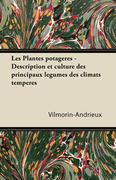 Les Plantes Potagres - Description Et Culture Des Principaux L(c)Gumes Des Climats Temp(c)R(c)S